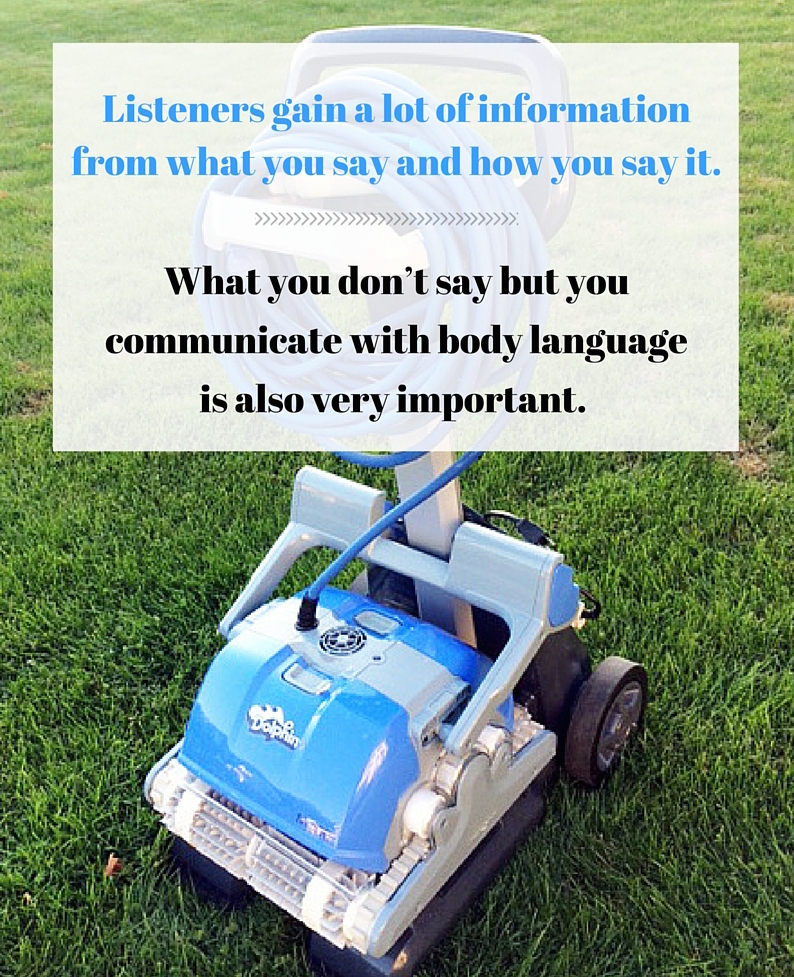Listeners gain a lot of information from what you say and how you say it. What you don't say but you communicate with body language is also very important.